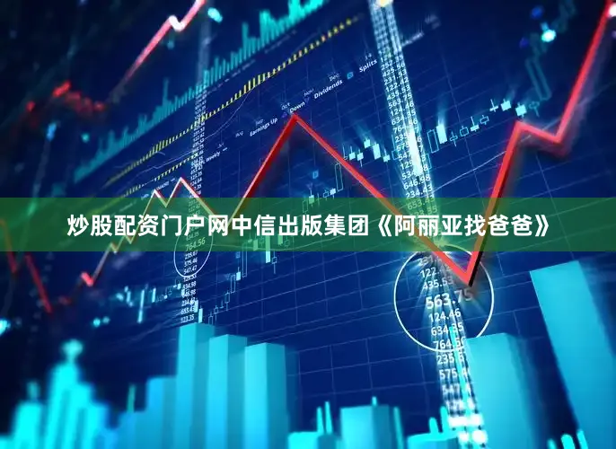 炒股配资门户网中信出版集团《阿丽亚找爸爸》