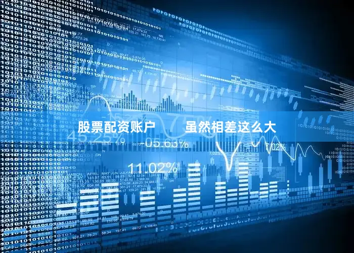 股票配资账户        虽然相差这么大