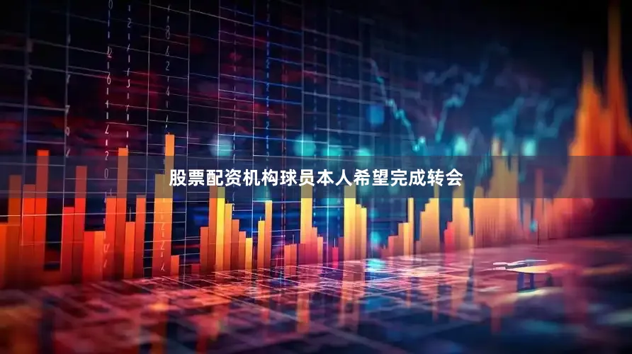 股票配资机构球员本人希望完成转会