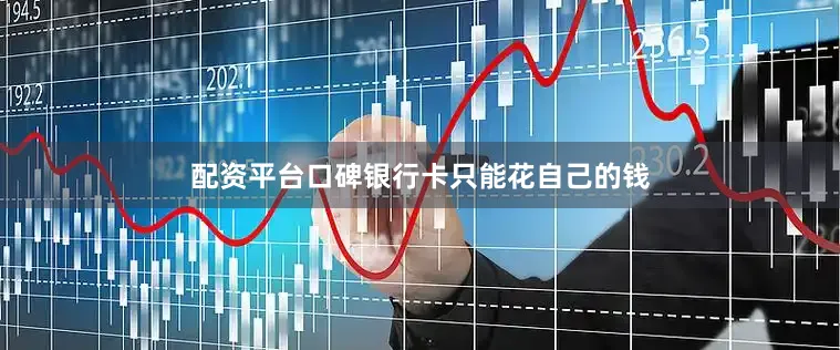 配资平台口碑银行卡只能花自己的钱