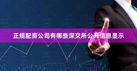 正规配资公司有哪些　　深交所公开信息显示