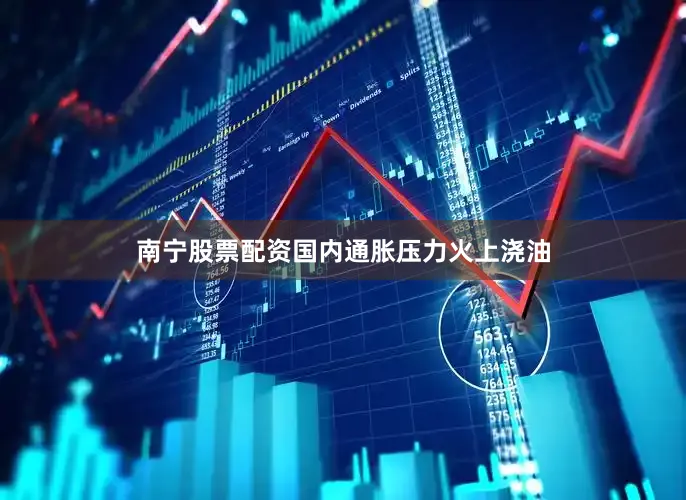 南宁股票配资国内通胀压力火上浇油